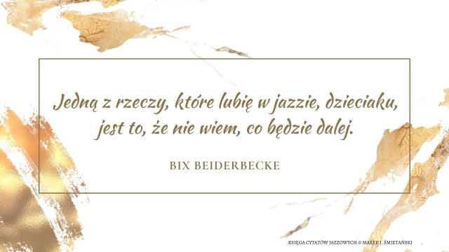 Jedną z rzeczy, które lubię w jazzie, dzieciaku, jest to, że nie wiem, co będzie dalej.