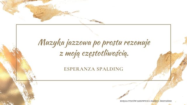 Muzyka jazzowa po prostu rezonuje z moją częstotliwością.