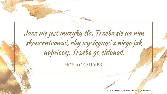Jazz nie jest muzyką tła. Trzeba się na nim skoncentrować, aby wyciągnąć z niego jak najwięcej. Trzeba go chłonąć.